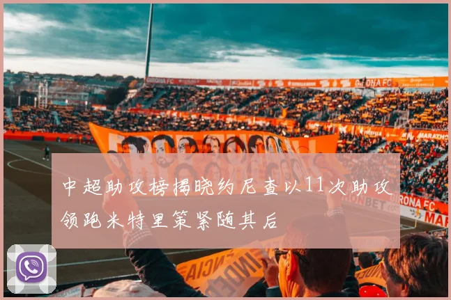 中超助攻榜揭晓约尼查以11次助攻领跑米特里策紧随其后