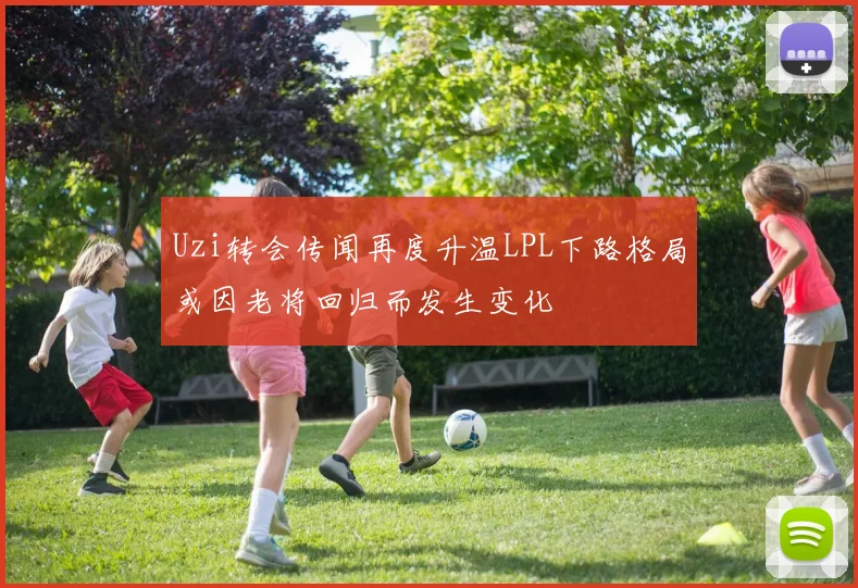 Uzi转会传闻再度升温LPL下路格局或因老将回归而发生变化
